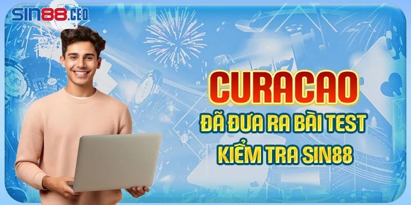 Curacao là đơn vị trực tiếp đưa ra các bài test để kiểm tra độ uy tín của sin88