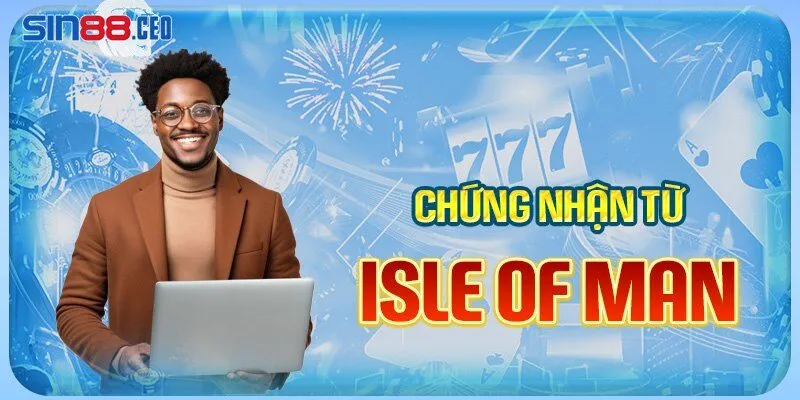 Chứng nhận từ Isle Of Man là cơ sở lớn nhất để sin88 có thể thể hiện uy tín của mình với hội viên